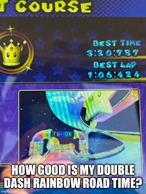 HOW GOOD IS MY DOUBLE DASH RAINBOW ROAD TIME? | made w/ Imgflip meme maker