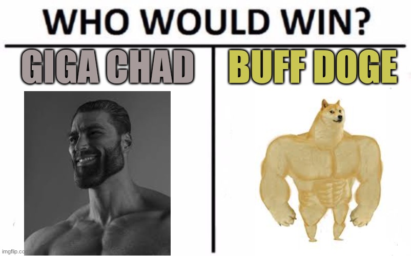 Who would win? | GIGA CHAD; BUFF DOGE | image tagged in memes,who would win,giga chad,buff doge,funny,what do we want | made w/ Imgflip meme maker