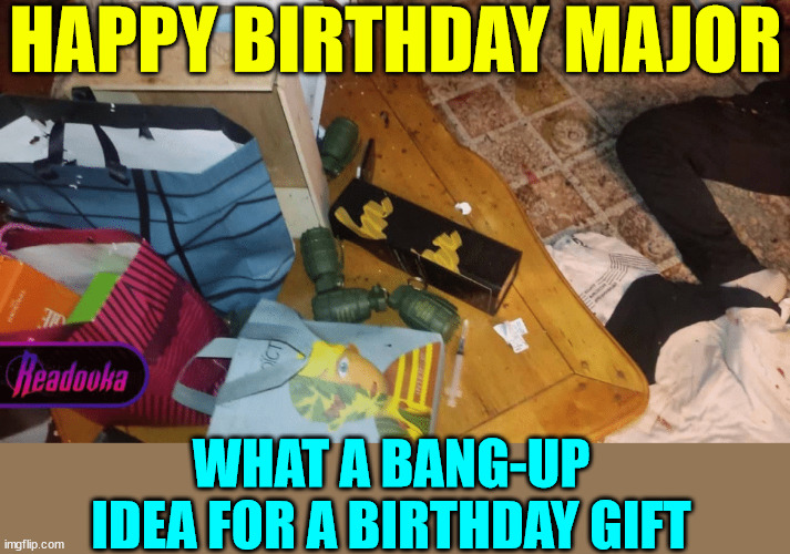 Happy Birthday...  BOOM | HAPPY BIRTHDAY MAJOR; WHAT A BANG-UP IDEA FOR A BIRTHDAY GIFT | image tagged in dark humour,ukraine,happy birthday,birthday,present,boom | made w/ Imgflip meme maker