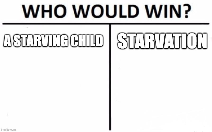Who Would Win? Meme | A STARVING CHILD; STARVATION | image tagged in memes,who would win | made w/ Imgflip meme maker