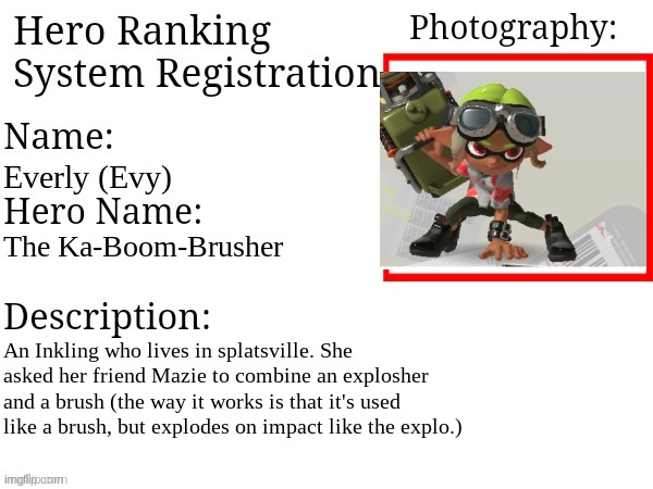 btw gm chat | Everly (Evy); The Ka-Boom-Brusher; An Inkling who lives in splatsville. She asked her friend Mazie to combine an explosher and a brush (the way it works is that it's used like a brush, but explodes on impact like the explo.) | image tagged in hero ranking system registration | made w/ Imgflip meme maker
