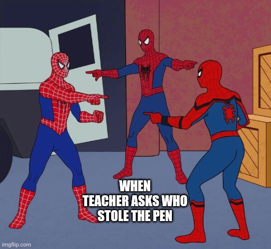 Stolen Pen | WHEN TEACHER ASKS WHO STOLE THE PEN | image tagged in spider man triple | made w/ Imgflip meme maker