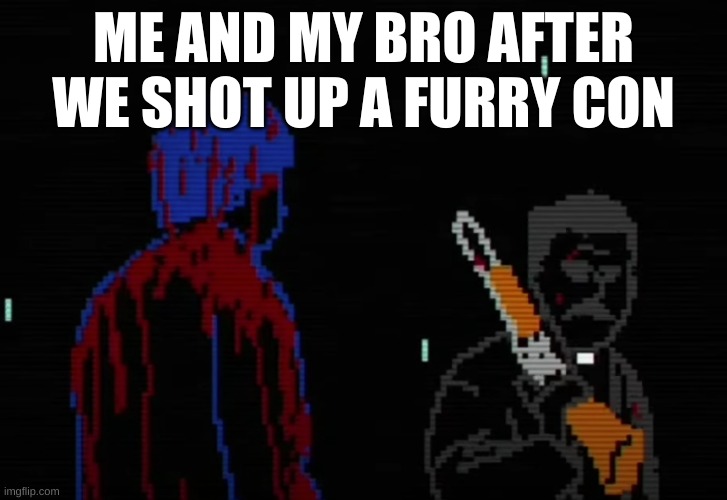 Lets go kill some Furry's | ME AND MY BRO AFTER WE SHOT UP A FURRY CON | made w/ Imgflip meme maker