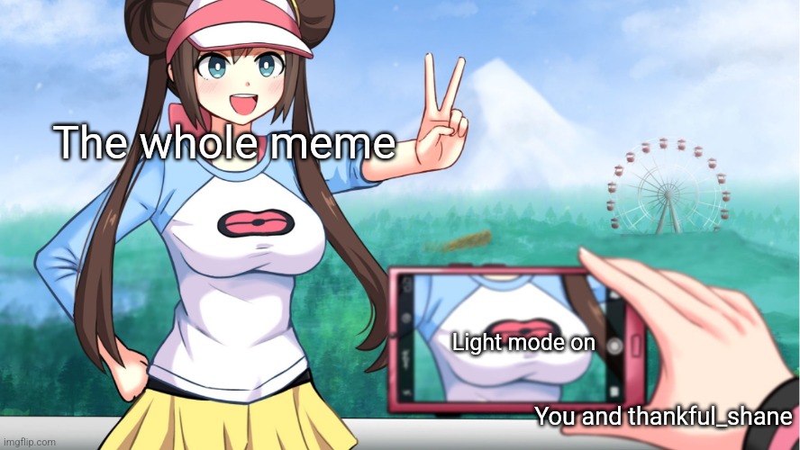 anime boobs | You and thankful_shane The whole meme Light mode on | image tagged in anime boobs | made w/ Imgflip meme maker