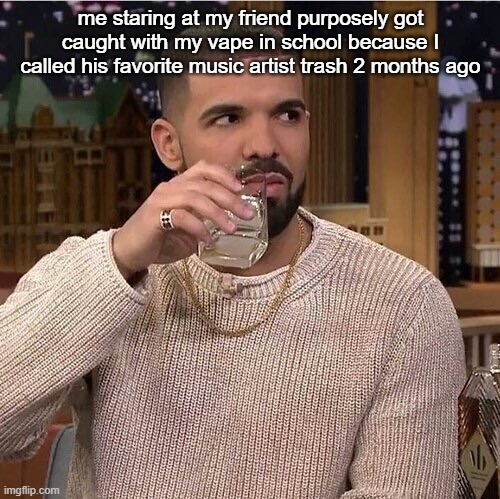 like bro what? | me staring at my friend purposely got caught with my vape in school because I called his favorite music artist trash 2 months ago | image tagged in drake's side eye,school,meme,relatable | made w/ Imgflip meme maker