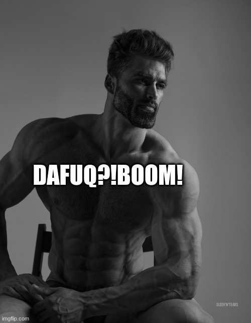 Giga Chad | DAFUQ?!BOOM! | image tagged in giga chad | made w/ Imgflip meme maker