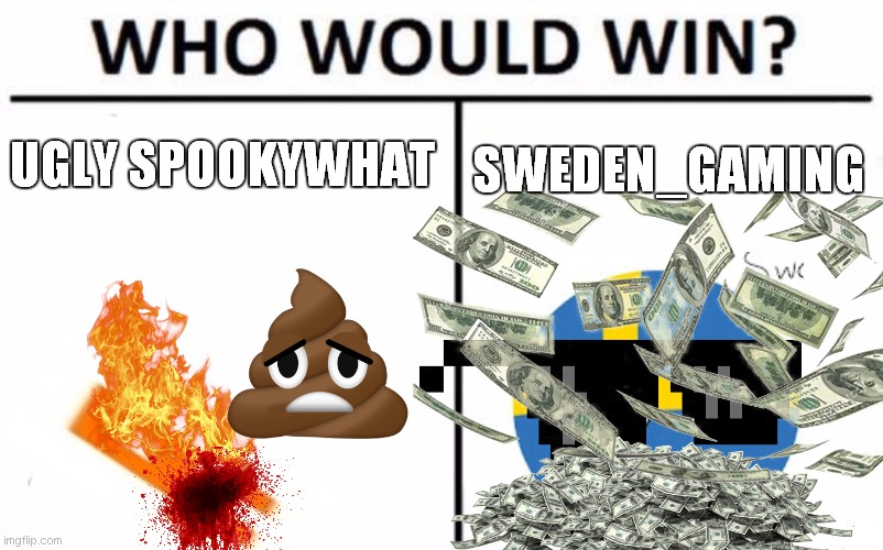 who winner ? | UGLY SPOOKYWHAT; SWEDEN_GAMING | image tagged in memes,who would win | made w/ Imgflip meme maker