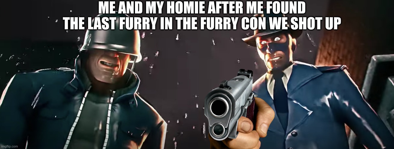 idk i was bored | ME AND MY HOMIE AFTER ME FOUND THE LAST FURRY IN THE FURRY CON WE SHOT UP | made w/ Imgflip meme maker