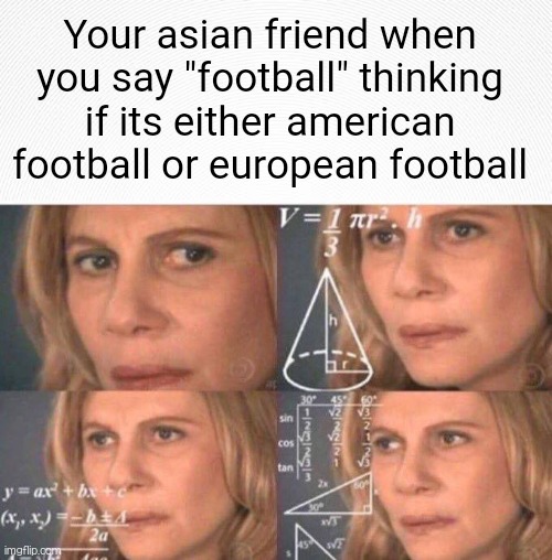 football!? | Your asian friend when you say "football" thinking if its either american football or european football | image tagged in math lady/confused lady,football,memes,funny,american,asian | made w/ Imgflip meme maker