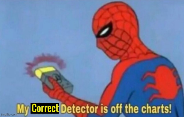 My Clown Detector Is Off the Charts | Correct | image tagged in my clown detector is off the charts | made w/ Imgflip meme maker