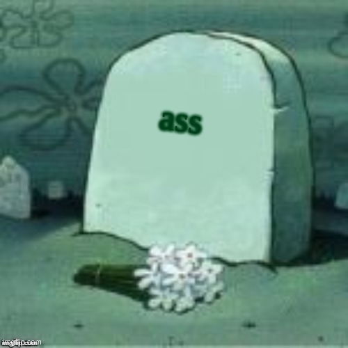 Here Lies X | ass | image tagged in here lies x | made w/ Imgflip meme maker