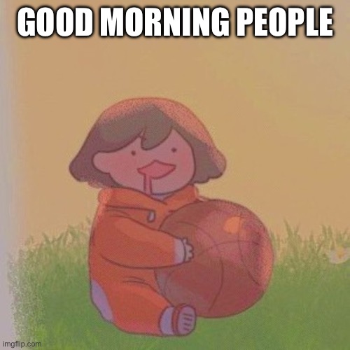 kel. | GOOD MORNING PEOPLE | image tagged in kel | made w/ Imgflip meme maker