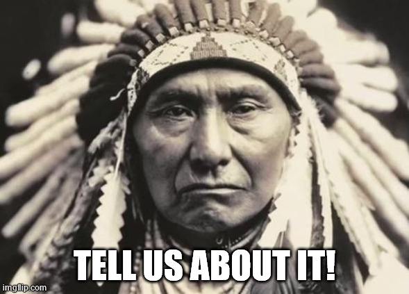 American Indian | TELL US ABOUT IT! | image tagged in american indian | made w/ Imgflip meme maker