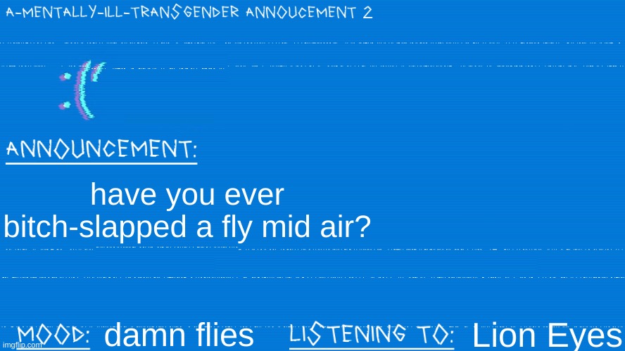 casually bitch slaps a fly | have you ever bitch-slapped a fly mid air? Lion Eyes; damn flies | image tagged in a mentally ill transgender template | made w/ Imgflip meme maker