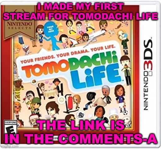 First stream | I MADE MY FIRST STREAM FOR TOMODACHI LIFE; THE LINK IS IN THE COMMENTS-A | image tagged in tomodachi life,streams | made w/ Imgflip meme maker