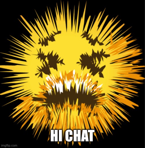 Bro is staticky! | HI CHAT | image tagged in bro is staticky | made w/ Imgflip meme maker