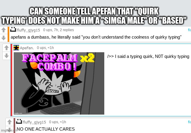 CAN SOMEONE TELL APEFAN THAT "QUIRK TYPING' DOES NOT MAKE HIM A "SIMGA MALE" OR "BASED" | made w/ Imgflip meme maker