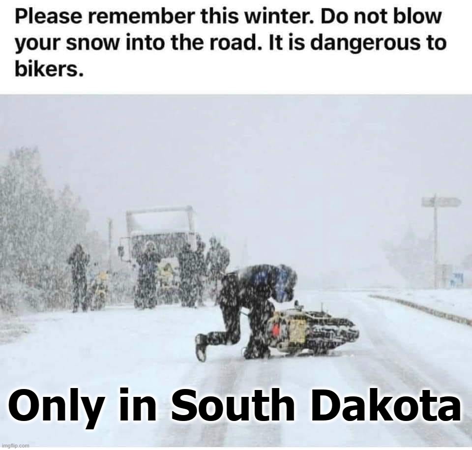 Only in South Dakota | Only in South Dakota | image tagged in bikers,only in south dakota,blizzard entertainment,frosty the snowman,snowboarding,snow day | made w/ Imgflip meme maker