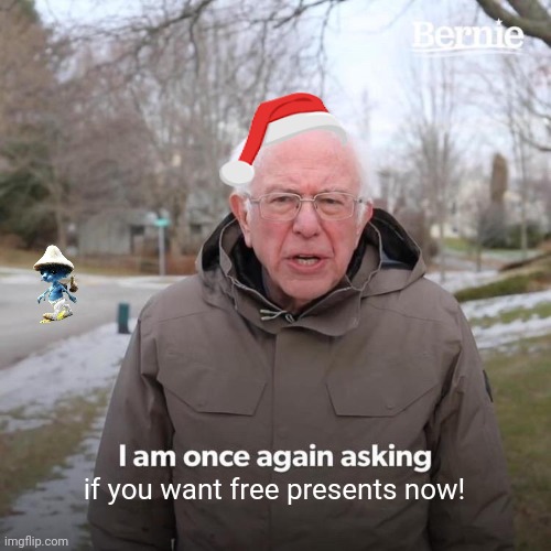 Bernie I Am Once Again Asking For Your Support | if you want free presents now! | image tagged in memes,smurf,snow | made w/ Imgflip meme maker