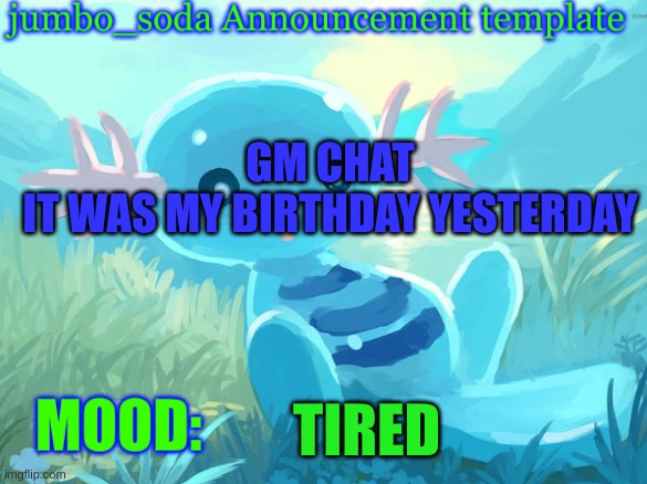 jumbo_soda announcement template | GM CHAT
IT WAS MY BIRTHDAY YESTERDAY; TIRED | image tagged in jumbo_soda announcement template | made w/ Imgflip meme maker