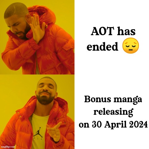 Finally ? | AOT has ended 😔; Bonus manga releasing on 30 April 2024 | image tagged in memes,drake hotline bling,aot,attack on titan,attack on titan ending,endings | made w/ Imgflip meme maker
