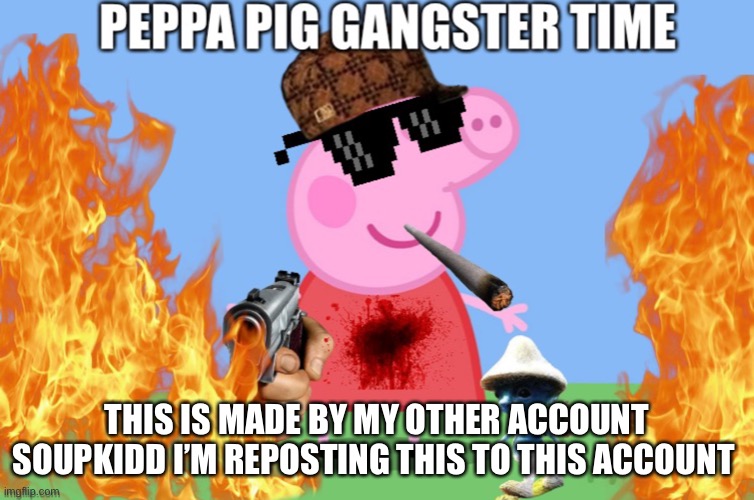 Peppa pig gangsterr | THIS IS MADE BY MY OTHER ACCOUNT SOUPKIDD I’M REPOSTING THIS TO THIS ACCOUNT | image tagged in gangsta,funny,happy,memes,funny memes,meme | made w/ Imgflip meme maker