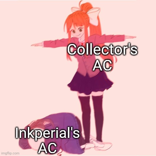 Monika t-posing on Sans | Collector's AC Inkperial's AC | image tagged in monika t-posing on sans | made w/ Imgflip meme maker