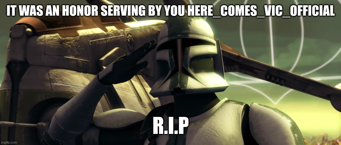 IT WAS AN HONOR SERVING BY YOU HERE_COMES_VIC_OFFICIAL R.I.P | made w/ Imgflip meme maker