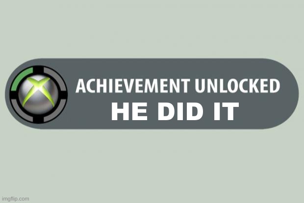 achievement unlocked | HE DID IT | image tagged in achievement unlocked | made w/ Imgflip meme maker