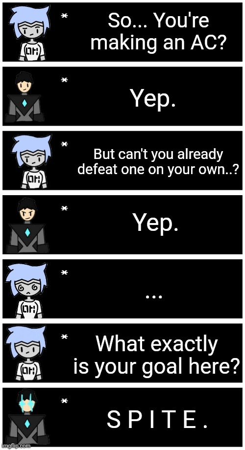 Shiver responded to my post. It's not canon. However, it could make an interesting AU | So... You're making an AC? Yep. But can't you already defeat one on your own..? Yep. ... What exactly is your goal here? S P I T E . | image tagged in 4 undertale textboxes | made w/ Imgflip meme maker
