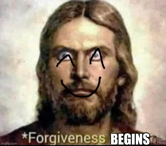 Jesus forgiveness stops | BEGINS | image tagged in jesus forgiveness stops | made w/ Imgflip meme maker