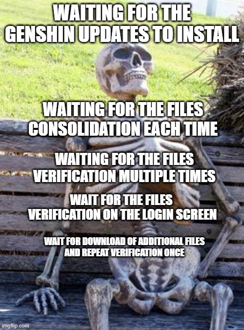 Genshin Impact - Installation Process | WAITING FOR THE GENSHIN UPDATES TO INSTALL; WAITING FOR THE FILES CONSOLIDATION EACH TIME; WAITING FOR THE FILES VERIFICATION MULTIPLE TIMES; WAIT FOR THE FILES 
VERIFICATION ON THE LOGIN SCREEN; WAIT FOR DOWNLOAD OF ADDITIONAL FILES
AND REPEAT VERIFICATION ONCE | image tagged in memes,waiting skeleton,genshin impact,genshin,gaming | made w/ Imgflip meme maker