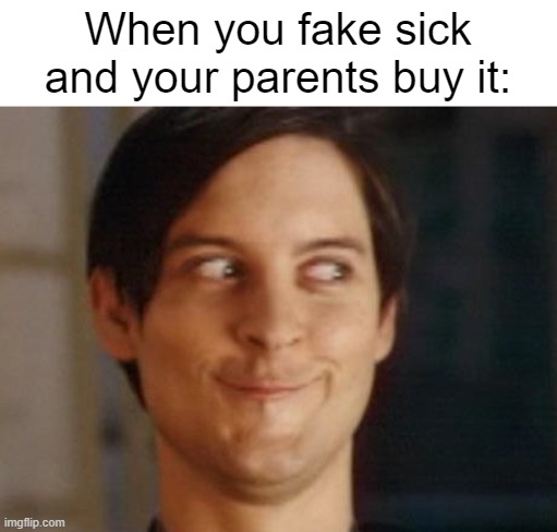 Spiderman Peter Parker | When you fake sick and your parents buy it: | image tagged in memes,spiderman peter parker | made w/ Imgflip meme maker