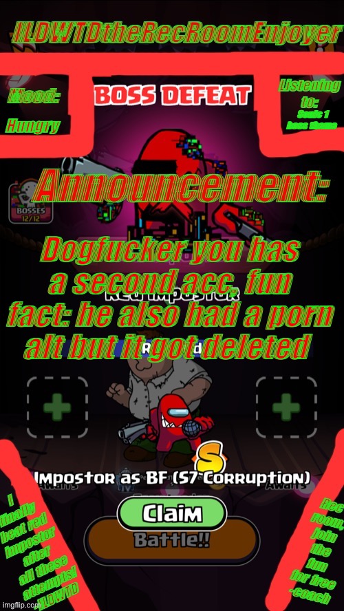 ILDWTD’s red impostor defeated announced template | Hungry; Sonic 1 boss theme; Dogfucker you has a second acc, fun fact: he also had a porn alt but it got deleted | image tagged in ildwtd s red impostor defeated announced template | made w/ Imgflip meme maker