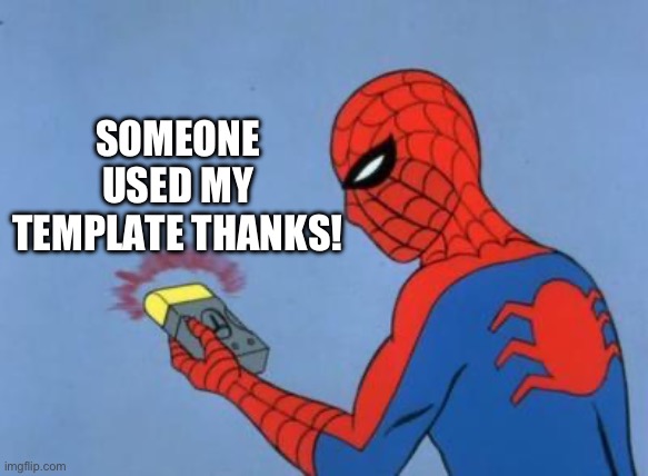 spiderman detector | SOMEONE USED MY TEMPLATE THANKS! | image tagged in spiderman detector | made w/ Imgflip meme maker
