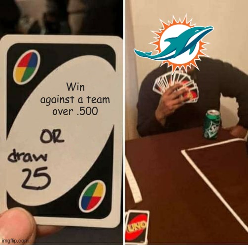 "Miami Dolphins are Frauds" -Me (A Packers fan) | Win against a team over .500 | image tagged in memes,uno draw 25 cards,miami dolphins,fraud,nfl memes,nfl | made w/ Imgflip meme maker