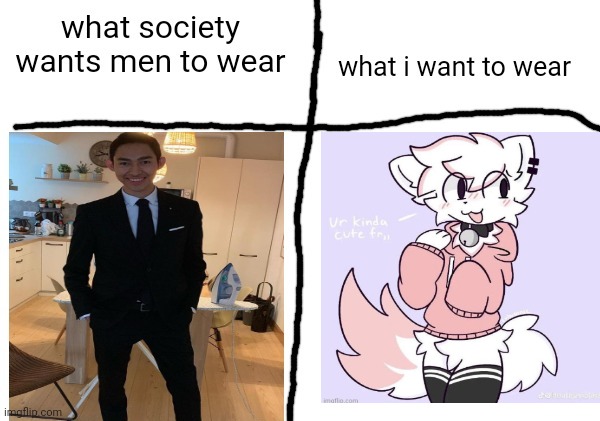 what society wants men to wear vs what i want to wear | image tagged in what society wants men to wear vs what i want to wear | made w/ Imgflip meme maker