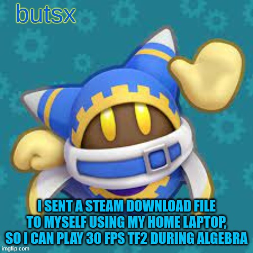 we do the silly | I SENT A STEAM DOWNLOAD FILE TO MYSELF USING MY HOME LAPTOP, SO I CAN PLAY 30 FPS TF2 DURING ALGEBRA | image tagged in butsx news | made w/ Imgflip meme maker