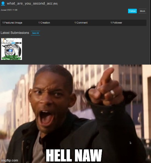 i banned this account the moment i saw it | HELL NAW | image tagged in will smith says aww hell naw | made w/ Imgflip meme maker