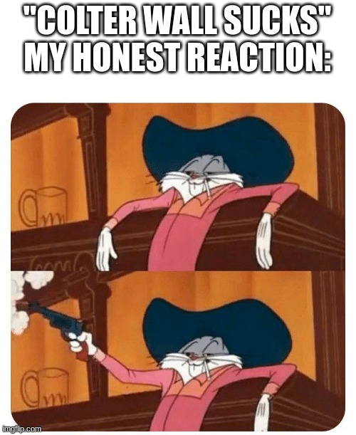 big iron on my hip. | "COLTER WALL SUCKS"
MY HONEST REACTION: | image tagged in bugs bunny shooting,colter wall,cowboys | made w/ Imgflip meme maker