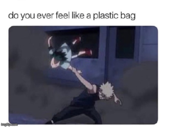 Do you ever feel like a plastic bag | made w/ Imgflip meme maker