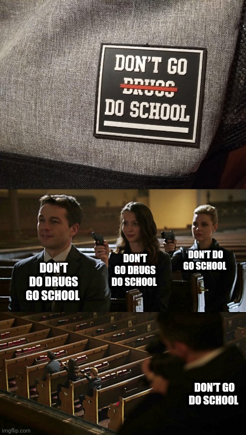 Don't go drugs do school | DON'T DO GO SCHOOL; DON'T GO DRUGS DO SCHOOL; DON'T DO DRUGS GO SCHOOL; DON'T GO DO SCHOOL | image tagged in assassination chain,drugs,school,you had one job,memes,drug | made w/ Imgflip meme maker