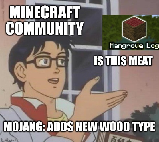 Is This A Pigeon Meme | MINECRAFT COMMUNITY; IS THIS MEAT; MOJANG: ADDS NEW WOOD TYPE | image tagged in memes,is this a pigeon | made w/ Imgflip meme maker