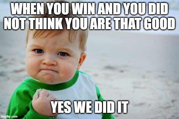 Success Kid Original | WHEN YOU WIN AND YOU DID NOT THINK YOU ARE THAT GOOD; YES WE DID IT | image tagged in memes,success kid original | made w/ Imgflip meme maker