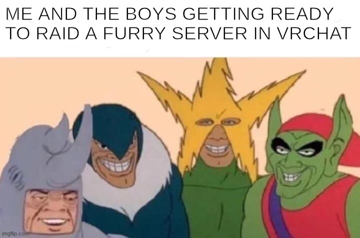 Me And The Boys Meme | ME AND THE BOYS GETTING READY TO RAID A FURRY SERVER IN VRCHAT | image tagged in memes,me and the boys,vrchat | made w/ Imgflip meme maker