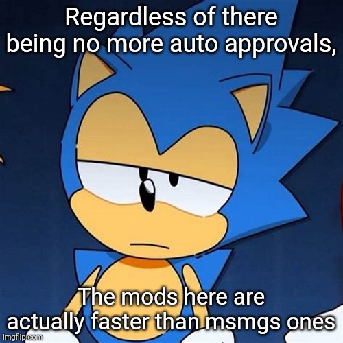 bruh | Regardless of there being no more auto approvals, The mods here are actually faster than msmgs ones | image tagged in bruh | made w/ Imgflip meme maker