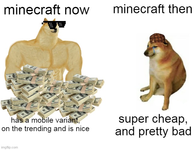 Buff Doge vs. Cheems | minecraft now; minecraft then; has a mobile variant,
on the trending and is nice; super cheap, and pretty bad | image tagged in memes,buff doge vs cheems | made w/ Imgflip meme maker