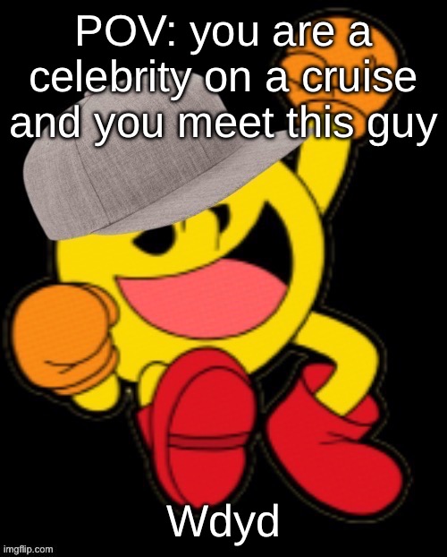 POV: you are a celebrity on a cruise and you meet this guy; Wdyd | made w/ Imgflip meme maker