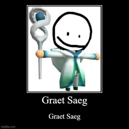 Graet Saeg | Graet Saeg | Graet Saeg | image tagged in funny,demotivationals,bob,fnf | made w/ Imgflip demotivational maker