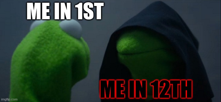 Evil Kermit Meme | ME IN 1ST; ME IN 12TH | image tagged in memes,evil kermit | made w/ Imgflip meme maker